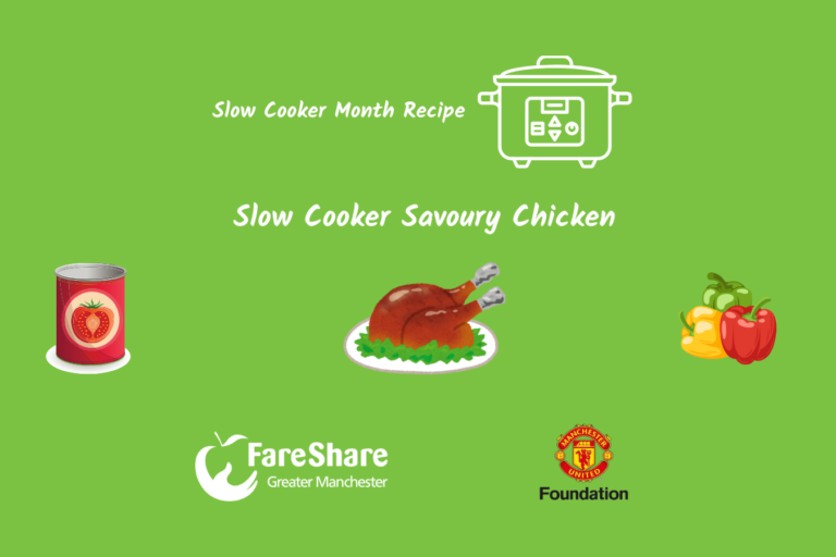 Graphic Image with logo from FareShare Greater Manchester & Manchester United Foundation. Also has graphic images of a tin of tomatoes, chicken & mixed peppers along with the wording: Slow Cooker Month Recipe, Slow Cooker Savoury Chicken